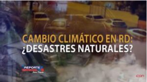 Reporte Especial: Cambio climático en RD; desastres naturales 2/2