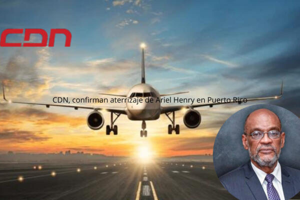 CDN, confirman aterrizaje de Ariel Henry en Puerto Rico
