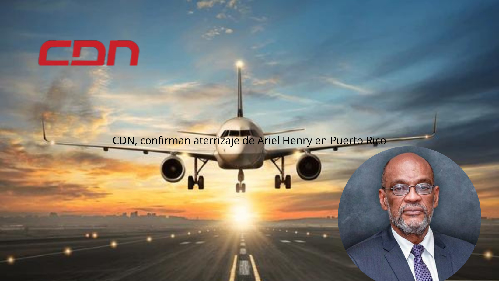 CDN, confirman aterrizaje de Ariel Henry en Puerto Rico