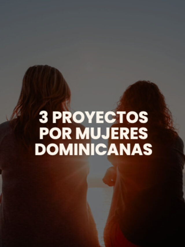 3 proyectos de mujeres dominicanas